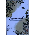 گیاهان معجزه گر : آشنایی با یکصد گیاه معجزه گر برای درمان بیماری ها